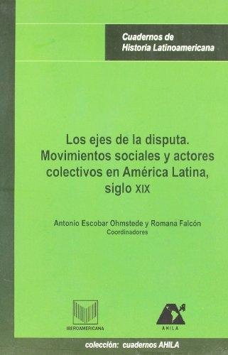 Los ejes de la disputa "Movimientos sociales y actores colectivos en América Latina, siglo XIX"