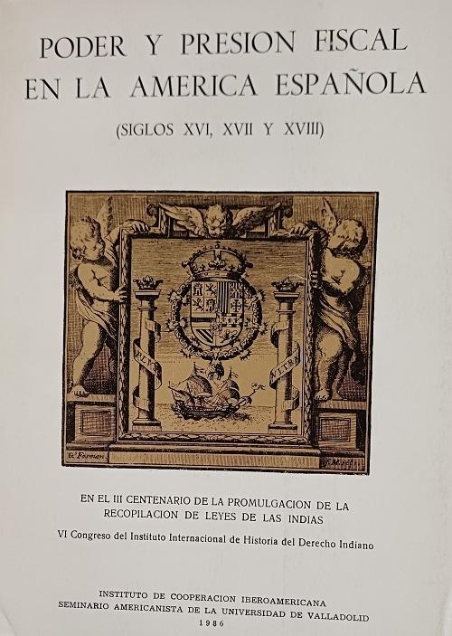 Poder y presión fiscal en la América española "(Siglos XVI, XVII y XVIII)"