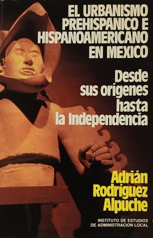 El urbanismo prehispánico e hispanoamericano en México "Desde sus orígenes hasta la independencia"