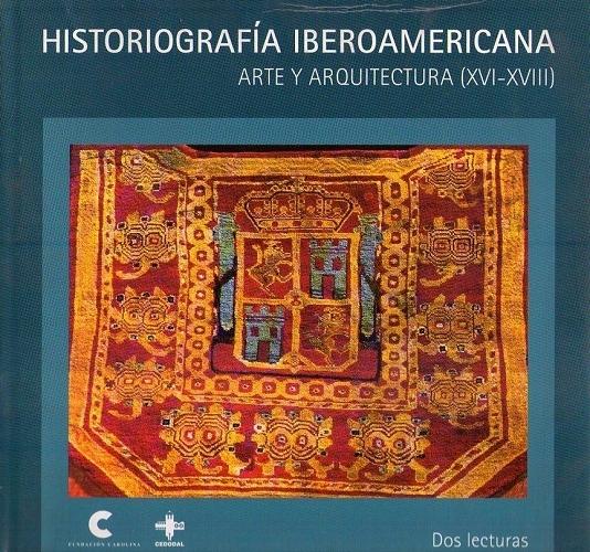 Historiografía Iberoamericana "Arte y arquitectura (XVI - XVIII). Dos lecturas"