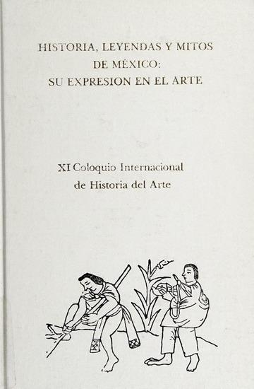 Historia, leyendas y mitos de México "Su expresión en el arte. XI Coloquio Internacional de Historia del Arte"