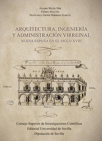 Arquitectura, ingeniería y administración virreinal "Nueva España en el siglo XVIII"