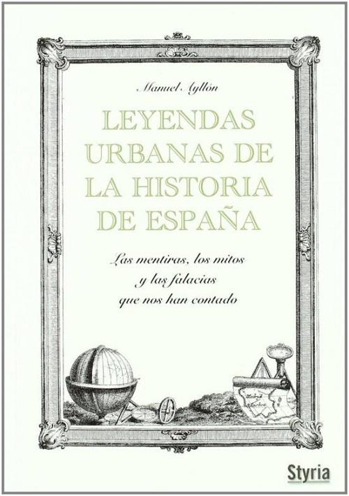 Leyendas urbanas de la historia de España "Las mentiras, los mitos y las falacias que nos han contado"