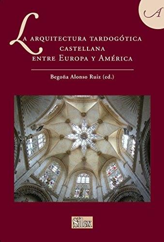 La arquitectura tardogótica castellana entre Europa y America