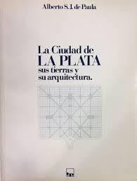 La ciudad de La Plata "Sus tierras y su arquitectura"