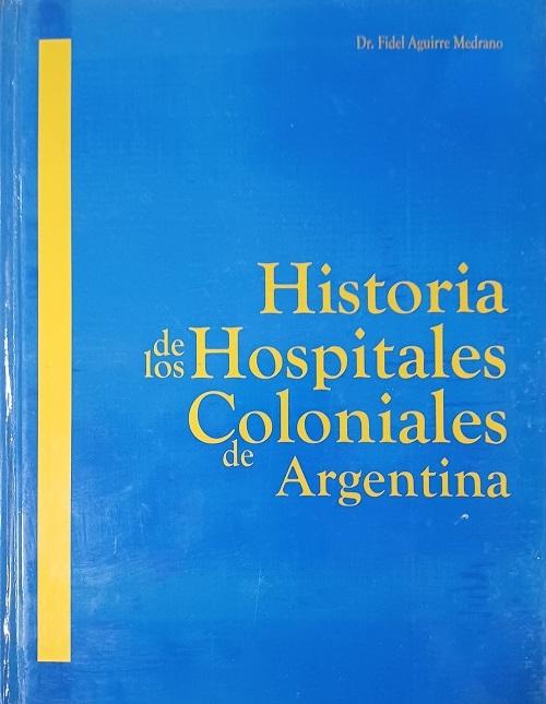 Historia de los Hospitales Coloniales de Argentina "Historia de los Hospitales Coloniales de Hispanoamérica - XII"