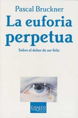 La euforia perpetua "Sobre el deber de ser feliz"
