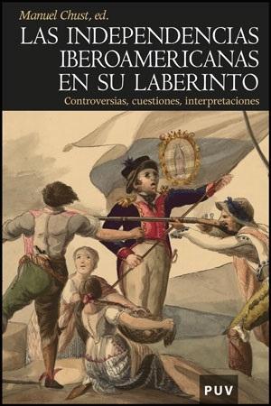 La independencias iberoamericanas en su laberinto "Controversias, cuestiones, interpretaciones"