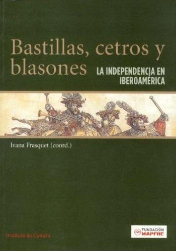Bastillas, cetros y blasones "La independencia en Iberoamérica"