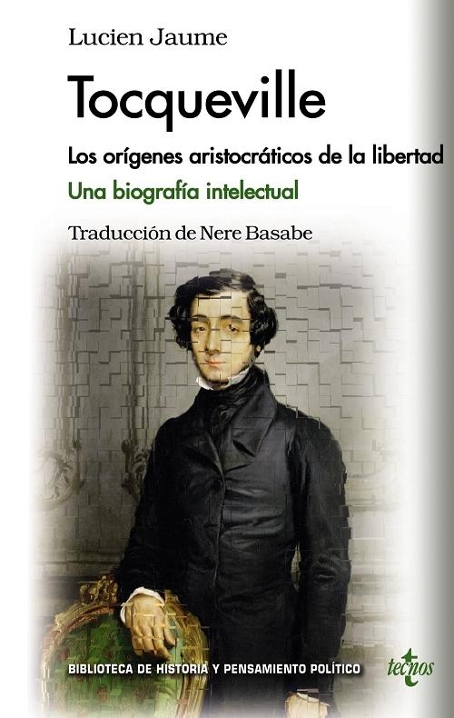 Tocqueville "Los orígenes aristocráticos de la libertad. Una biografía intelectual"