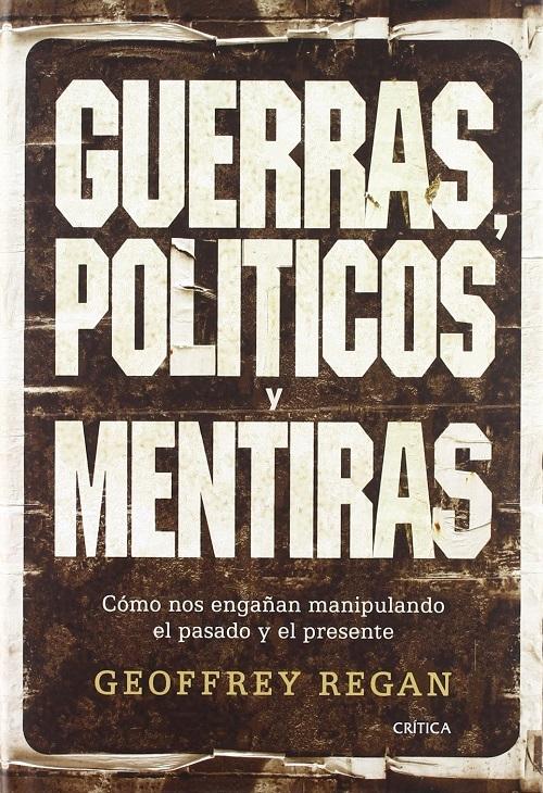 Guerras, políticos y mentiras "Cómo nos engañan manipulando el pasado y el presente"