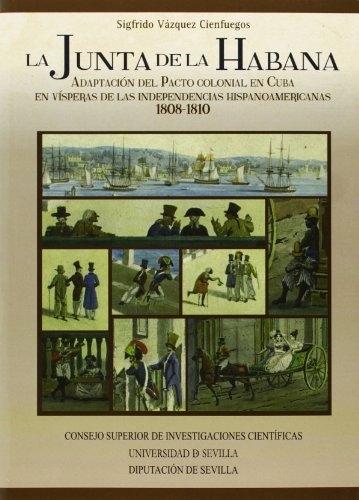 La Junta de la Habana "Adaptación del pacto colonial en Cuba en vísperas de las independencias hispanoamericanas 1808-18010"