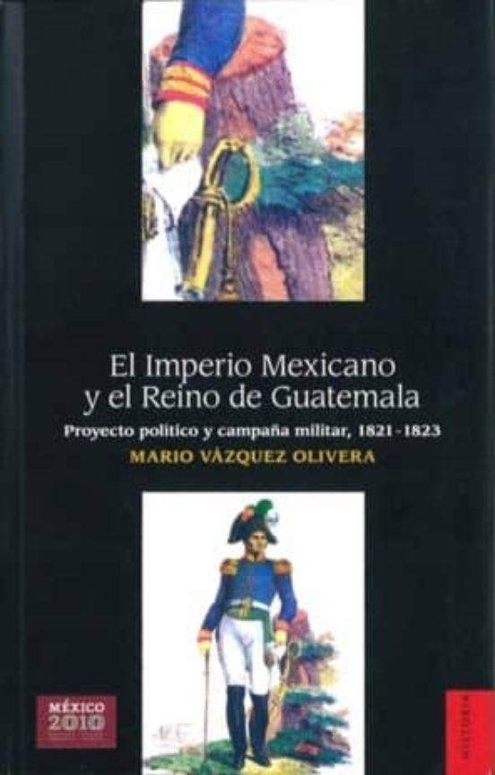 El Imperio Mexicano y el Reino de Guatemala "Proyecto político y campaña militar, 1821-1823"