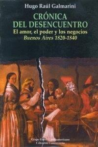 Crónica del desencuentro "El amor, el poder y los negocios. Buenos Aires 1820-1840"