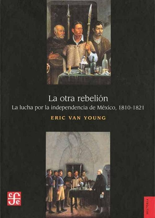 La otra rebelión "La lucha por la independencia de México, 1810-1821"