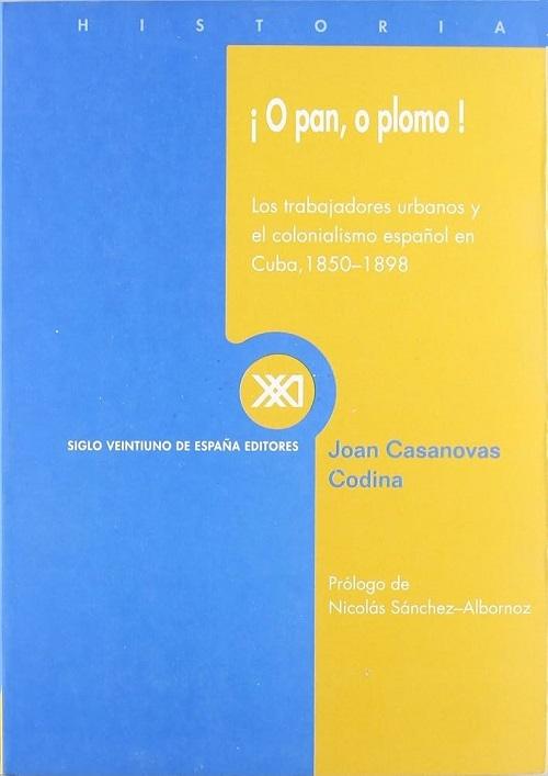 ¡O pan, o plomo! "Los trabajadores urbanos y el colonialismo español en Cuba 1850-1898"