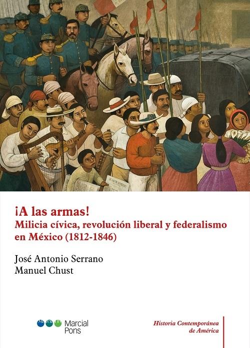 ¡A las armas! "Milicia cívica, revolución liberal y federalismo en México (1812-1846)"