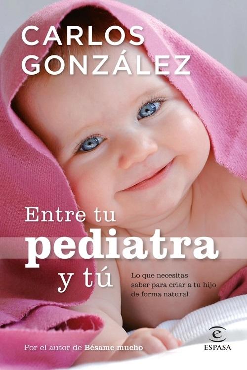 Entre tu pediatra y tú "Lo que necesitas saber para críar a tu hijo de forma natural"