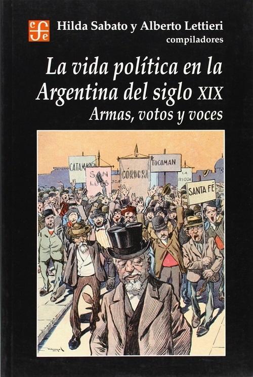 La vida política en la Argentina del siglo XIX "Armas, votos y voces"