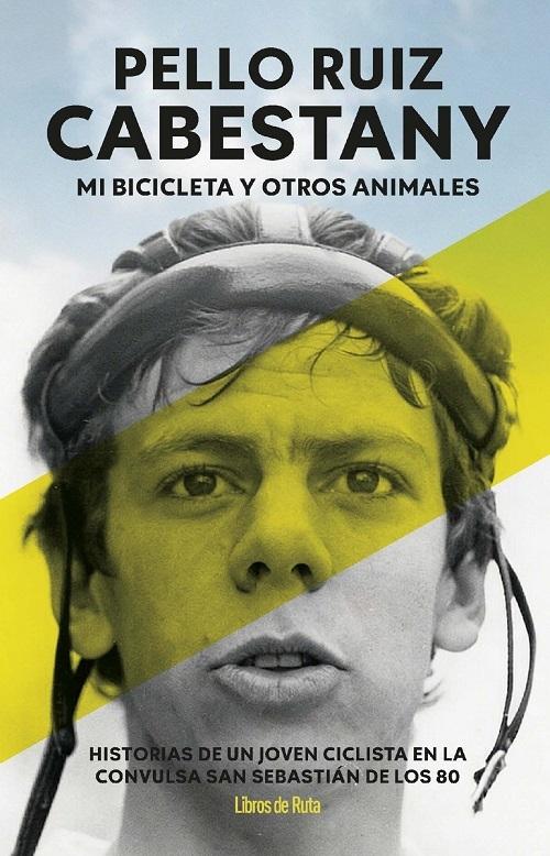 Mi bicicleta y otros animales "Historias de un joven ciclista en la convulsa San Sebastián de los 80"