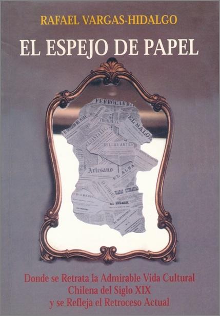 El espejo de papel "Donde se retrata la admirable vida cultural chilena del siglo XIX y se refleja su retroceso actual"