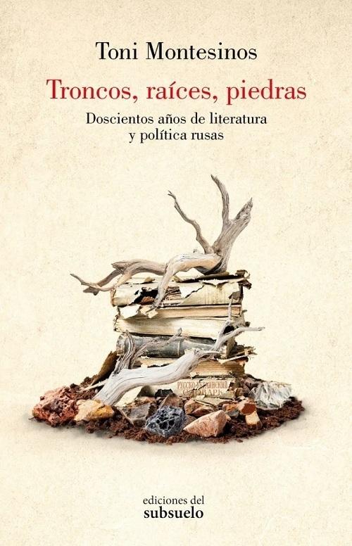 Troncos, raíces, piedras "Doscientos años de literatura y política rusas"