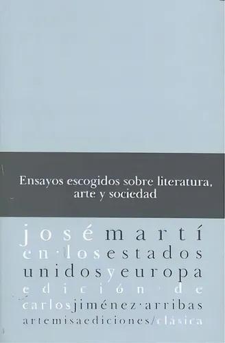José Martí en los Estados Unidos y Europa "Ensayos escogidos sobre literatura, arte y sociedad"