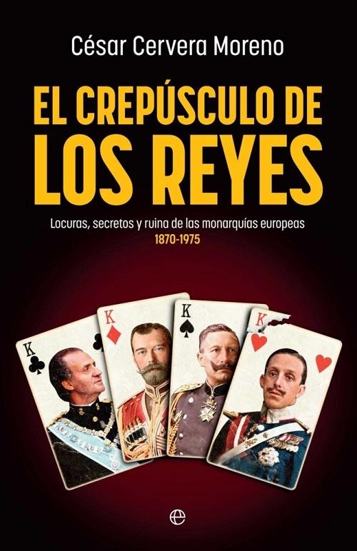 El crepúsculo de los reyes "Locuras, secretos y ruina de las monarquías europeas 1870-1975"