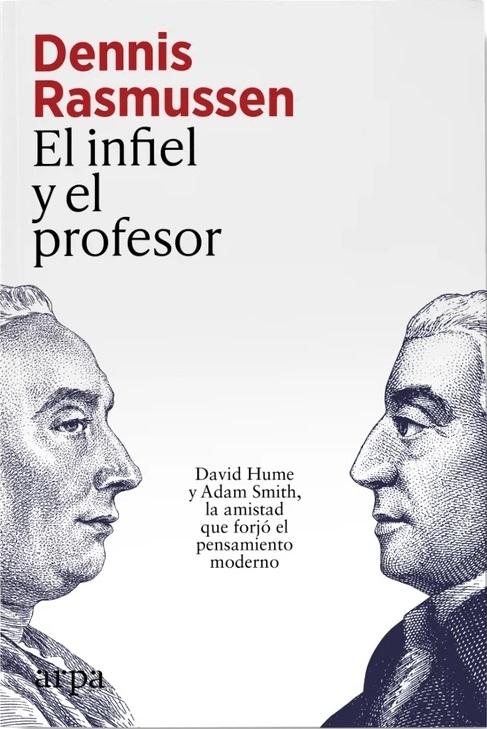 El infiel y el profesor "David Hume y Adam Smith, la amistad que forjó el pensamiento moderno"