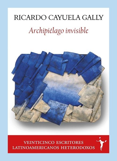 Archipiélago invisible "Veinticinco escritores latinoamericanos heterodoxos"