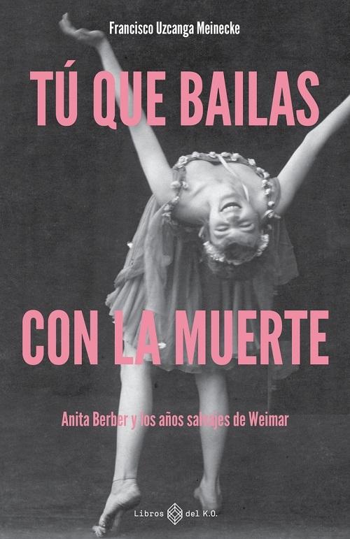 Tú que bailas con la muerte "Anita Berber y los años salvajes de Weimar"