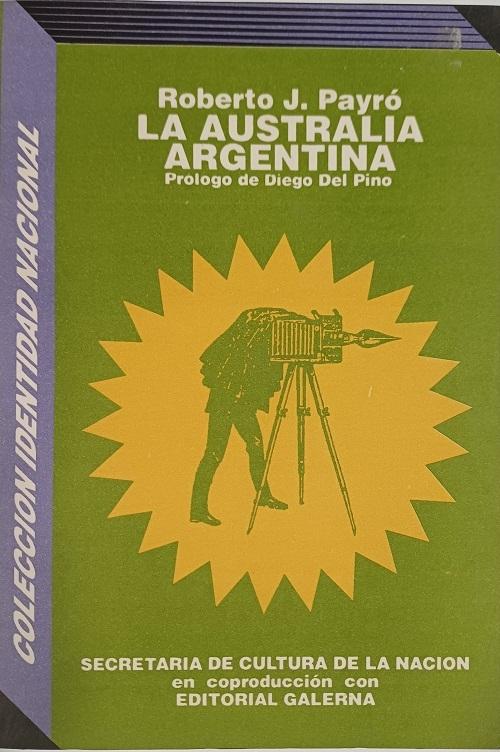 La Australia argentina "Excursión periodística a las costas patagónicas, Tierra del Fuego e Isla de los Estados"