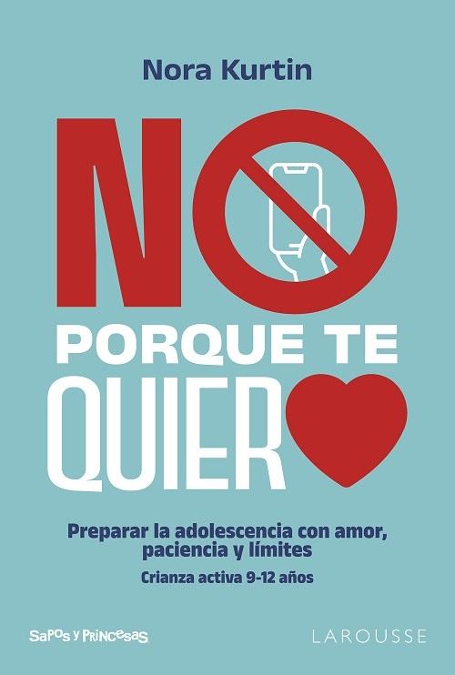 No, porque te quiero "Preparar la adolescencia con amor, paciencia y límites. Crianza activa 9-12 años"