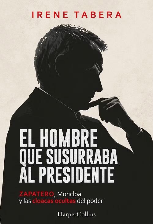 El hombre que susurraba al Presidente "Zapatero, Moncloa y las cloacas ocultas del poder"