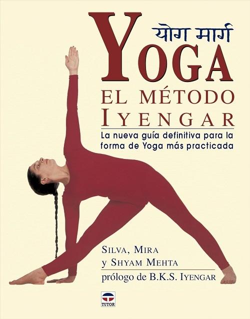 Yoga: El método Yyengar "La nueva guía definitiva para la forma de yoga más practicada"