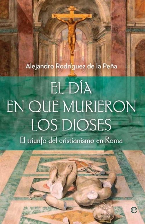 El día en que murieron los dioses "El triunfo del cristianismo en Roma"