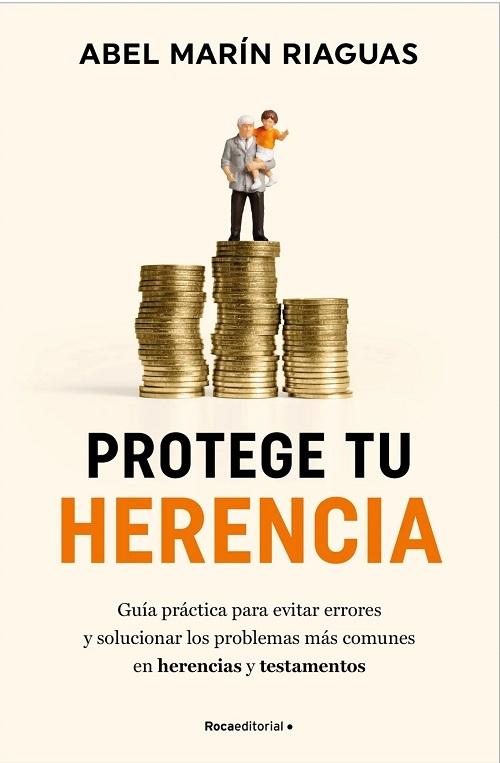Protege tu herencia "Guía práctica para evitar errores y solucionar los problemas más comunes en herencias y testamentos"