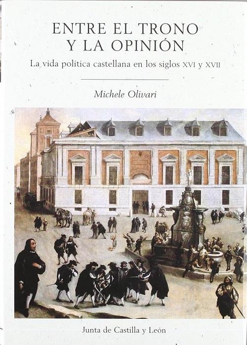 Entre el trono y la opinión "La vida política castellana en los siglos XVI y XVII"