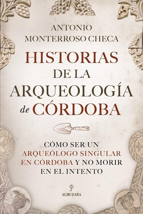 Historias de la arqueología de Córdoba "Cómo ser un arqueólogo singular en Córdoba y no morir en el intento"