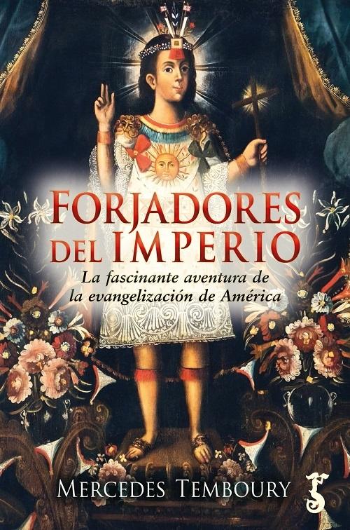 Forjadores del Imperio "La fascinante aventura de la evangelización de América"