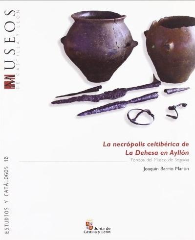 La necrópolis celtibérica de La Dehesa en Ayllón "Fondos del Museo de Segovia"