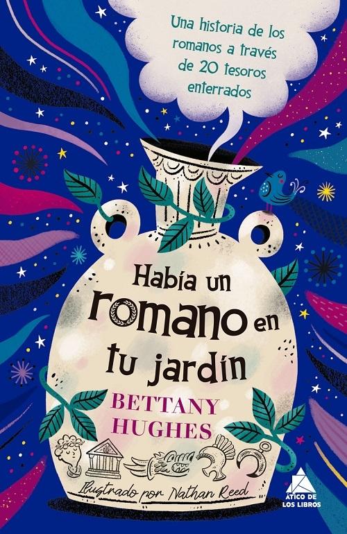 Había un romano en tu jardín "Una historia de los romanos a través de 20 tesoros enterrados"