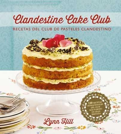 Clandestine Cake Club "Recetas del Club de Pasteles Clandestinos"