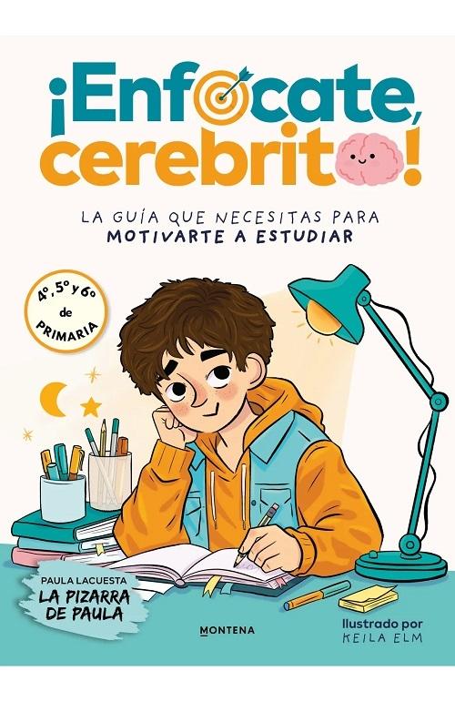 ¡Enfócate, cerebrito! "La guía que necesitas para motivarte a estudiar. Para 4º, 5º y 6º de primaria"