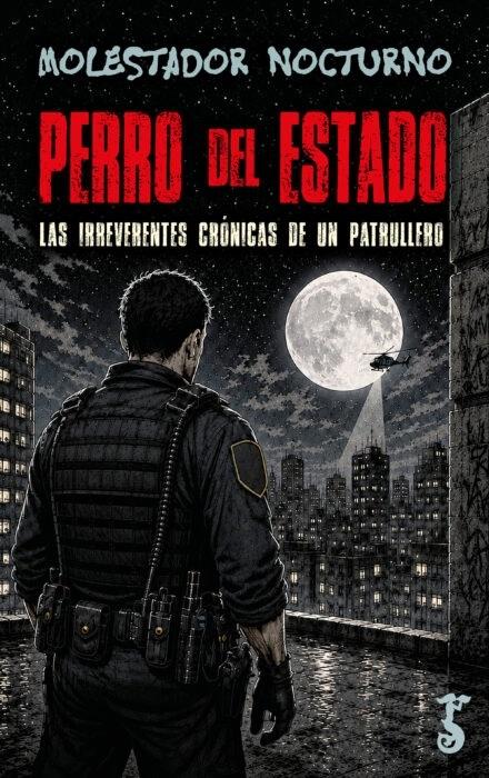 Perro del Estado "Las irreverentes crónicas de un patrullero"