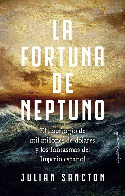 La fortuna de Neptuno "El naufragio de mil millones de dólares y los fatasmas del Imperio español"