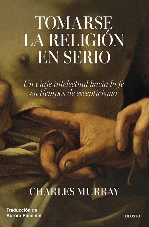 Tomarse la religión en serio "Un viaje intelectual hacia la fe en tiempos de escepticismo"