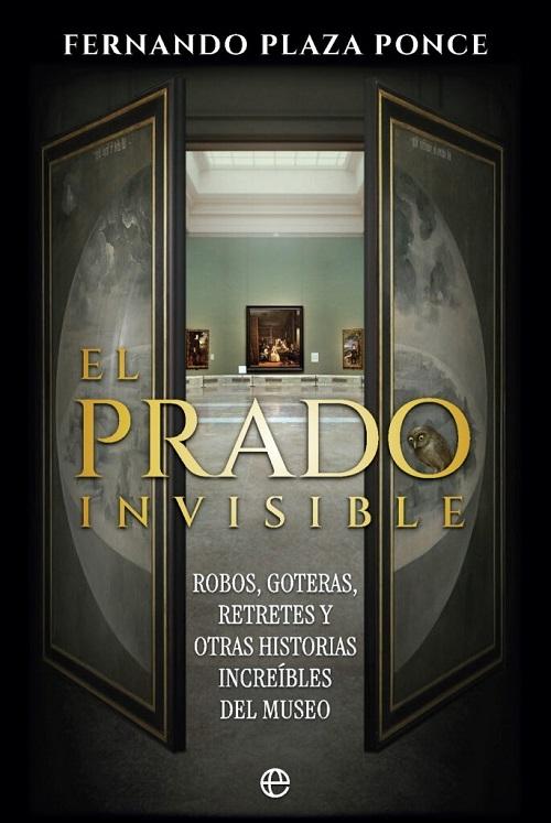 El Prado invisible "Robos, goteras, retretes y otras historias increíbles del museo"