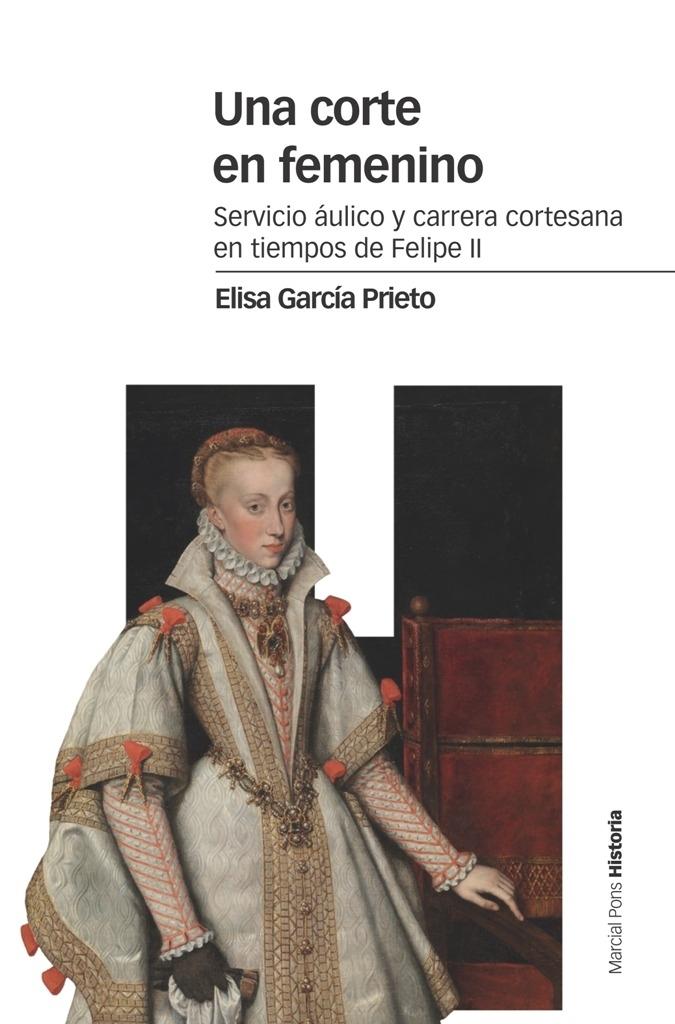 Una corte en femenino "Servicio áulico y carrera cortesana en tiempos de Felipe II"